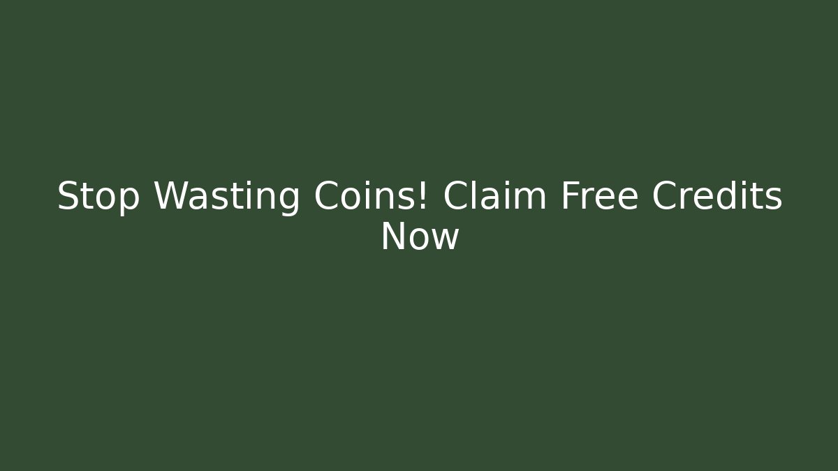 Stop Wasting Coins! Claim Free Credits Now