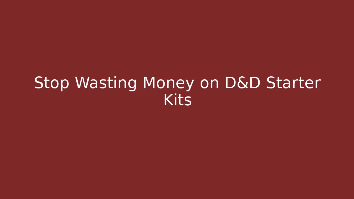 Stop Wasting Money on D&D Starter Kits