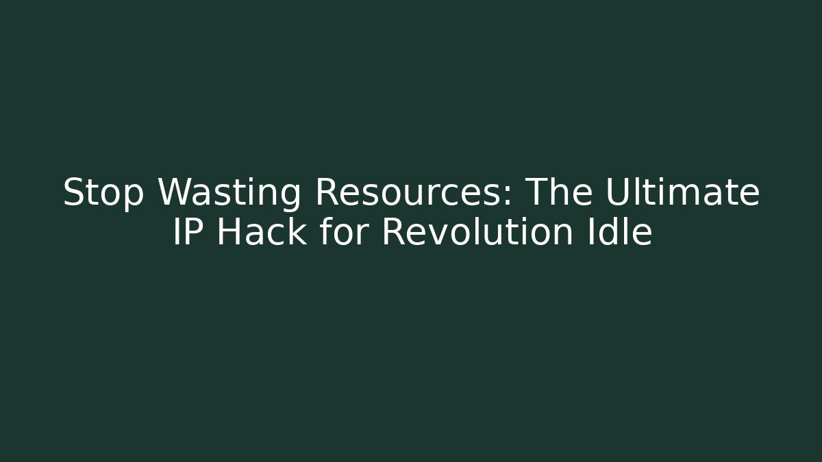 Stop Wasting Resources: The Ultimate IP Hack for Revolution Idle - NADclinic