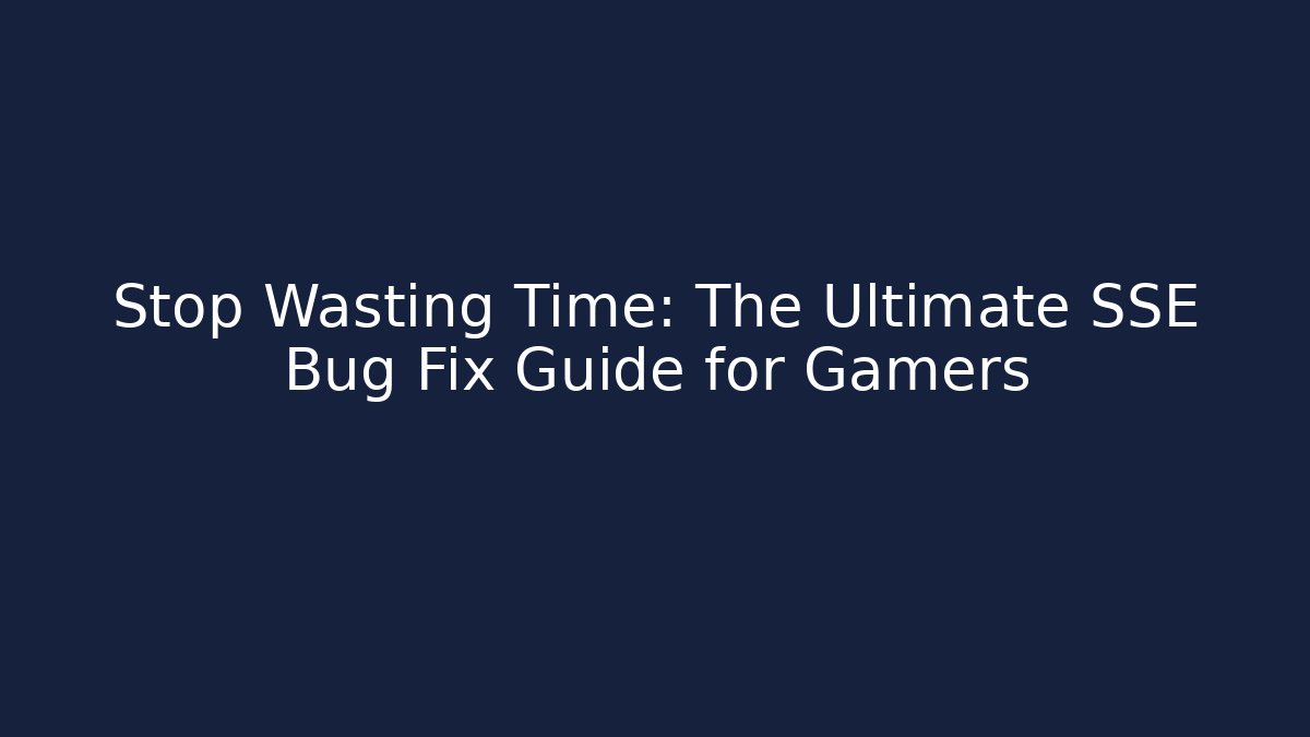 Stop Wasting Time: The Ultimate SSE Bug Fix Guide for Gamers