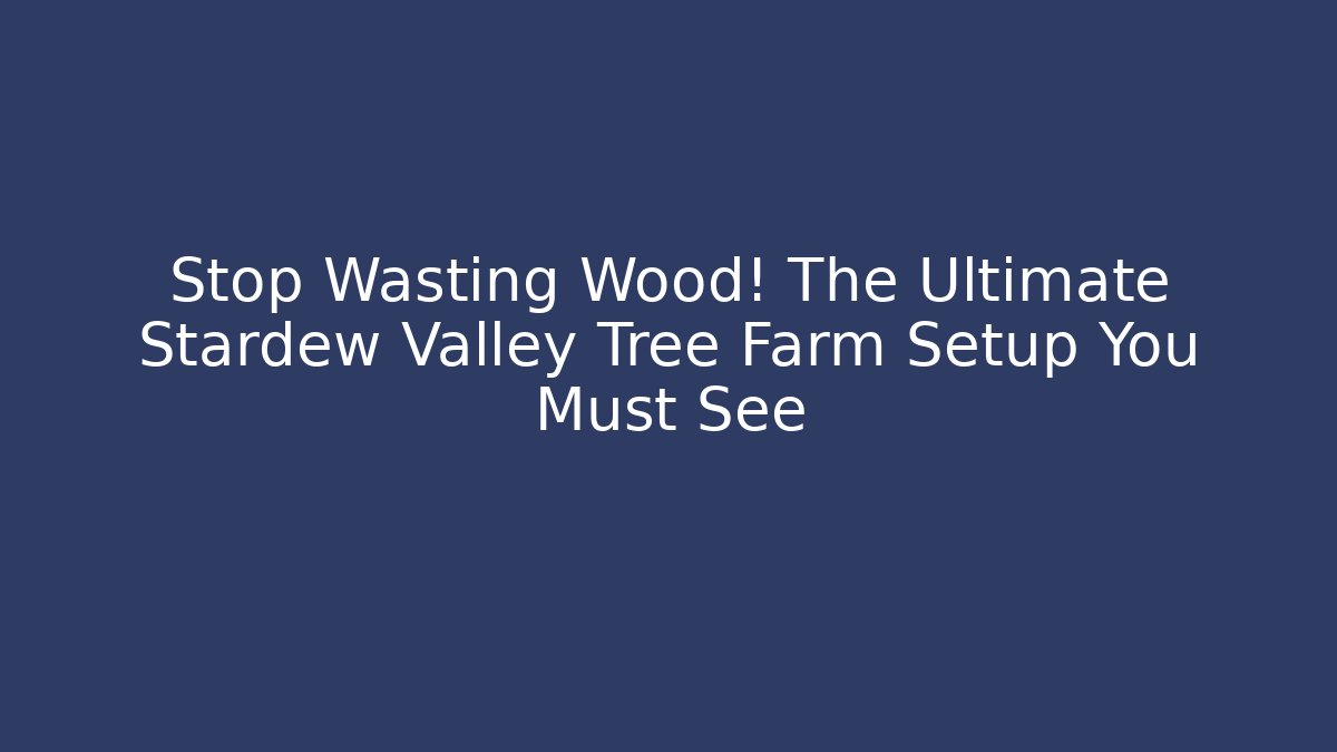 Stop Wasting Wood! The Ultimate Stardew Valley Tree Farm Setup You Must See
