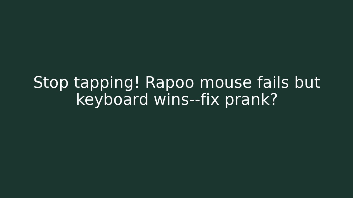 Stop tapping! Rapoo mouse fails but keyboard wins—fix prank? - NADclinic