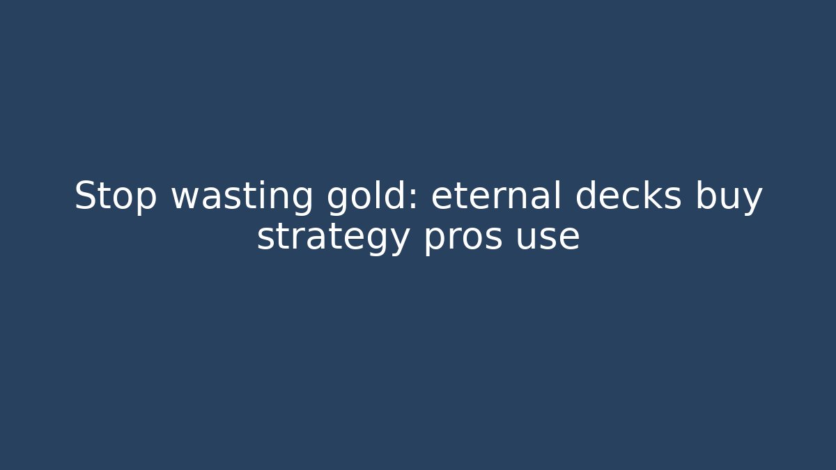Stop wasting gold: eternal decks buy strategy pros use