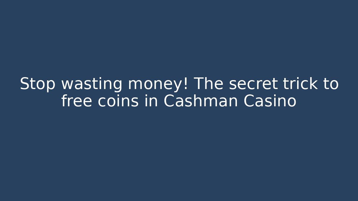 Stop wasting money! The secret trick to free coins in Cashman Casino