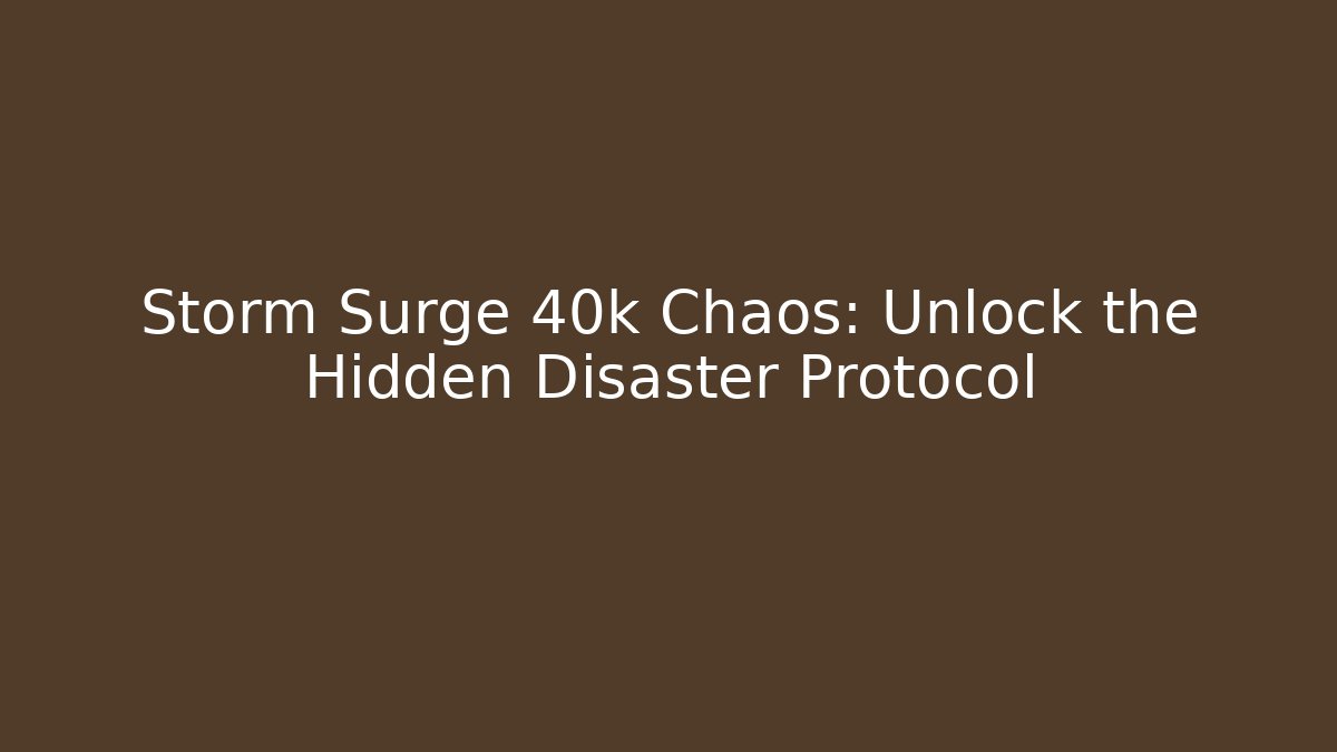 Storm Surge 40k Chaos: Unlock the Hidden Disaster Protocol