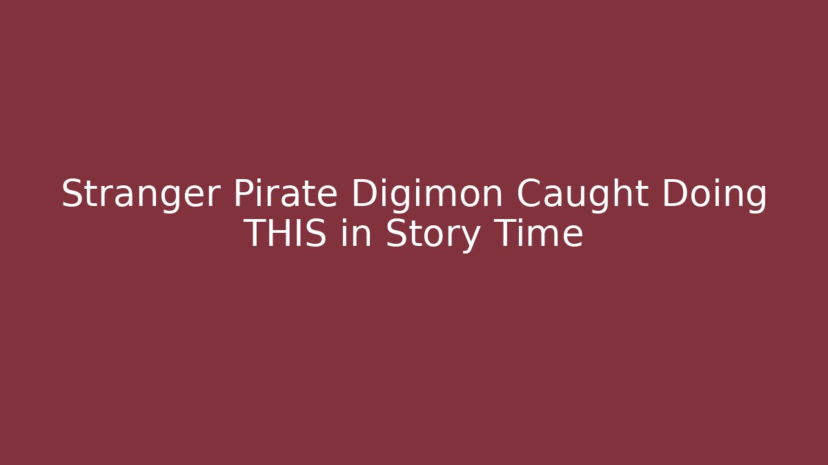 Stranger Pirate Digimon Caught Doing THIS in Story Time - NADclinic