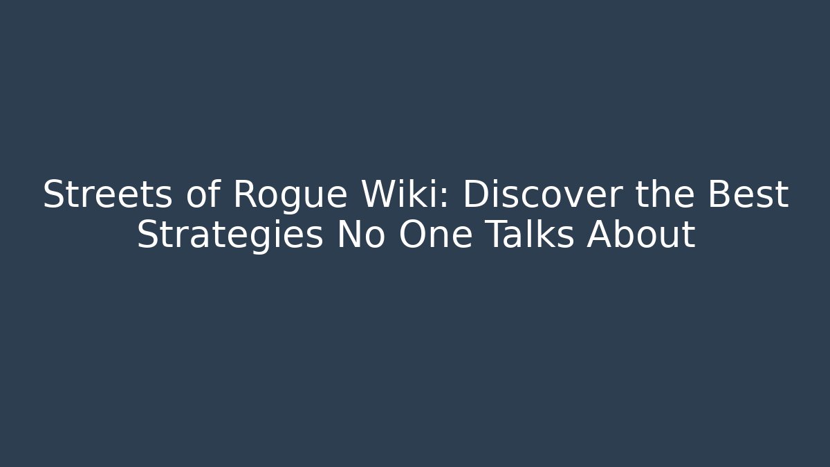 Streets of Rogue Wiki: Discover the Best Strategies No One Talks About