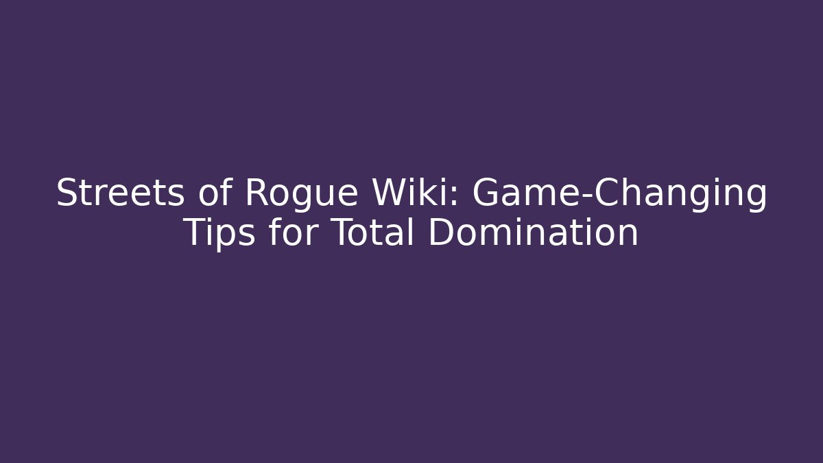 Streets of Rogue Wiki: Game-Changing Tips for Total Domination