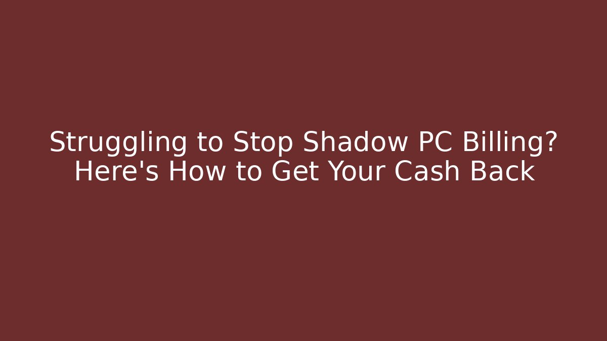 Struggling to Stop Shadow PC Billing? Here’s How to Get Your Cash Back