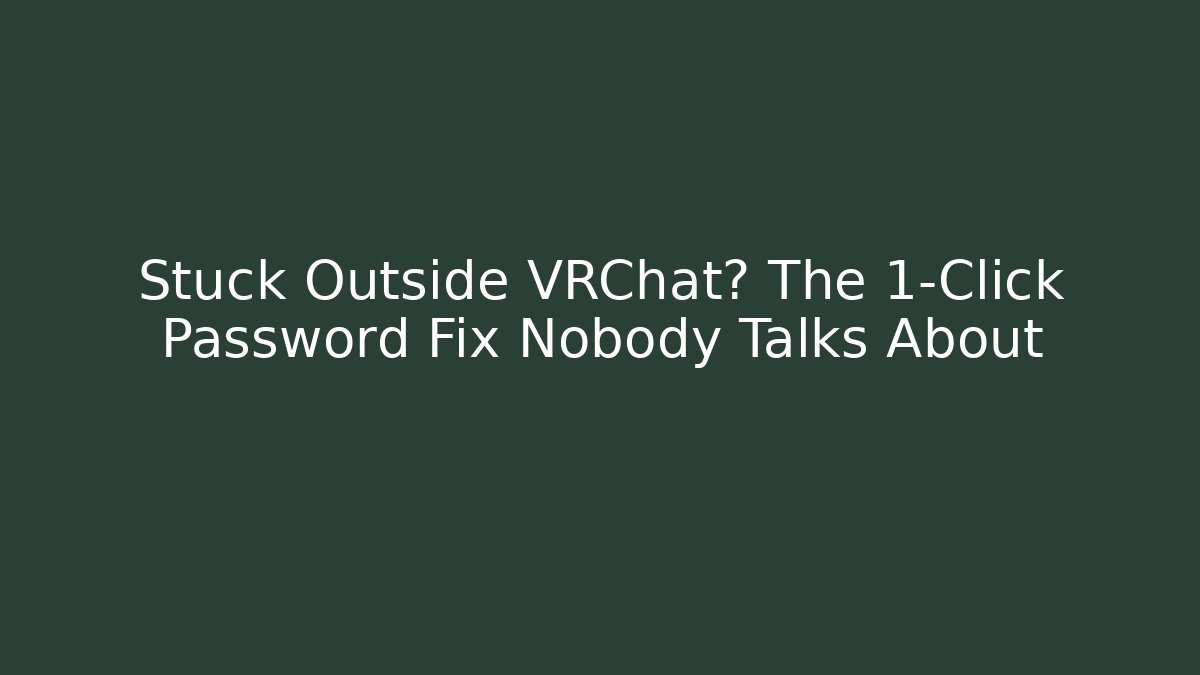 Stuck Outside VRChat? The 1-Click Password Fix Nobody Talks About