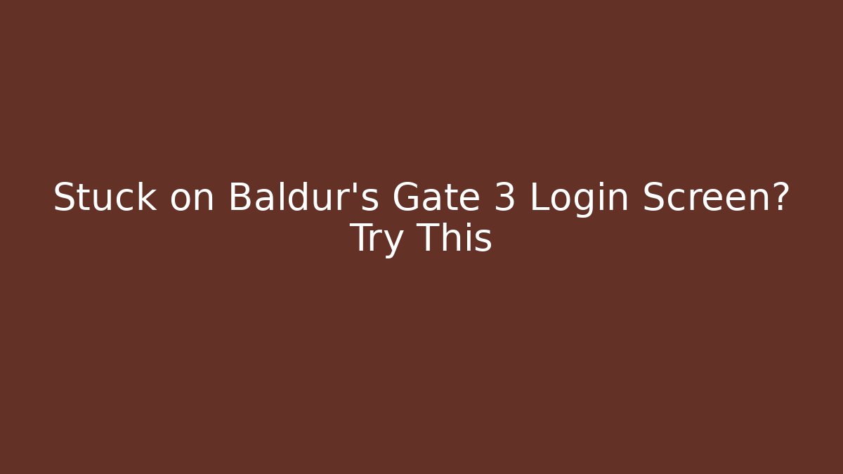 Stuck on Baldur's Gate 3 Login Screen? Try This