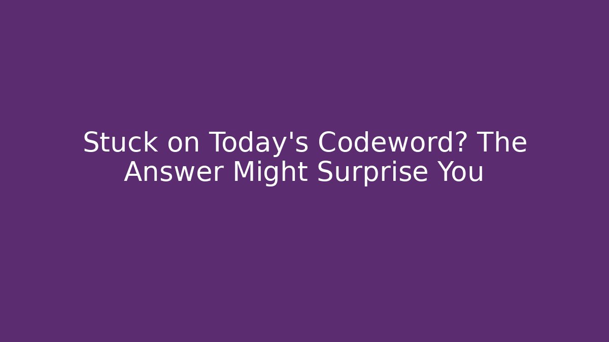 Stuck on Today's Codeword? The Answer Might Surprise You