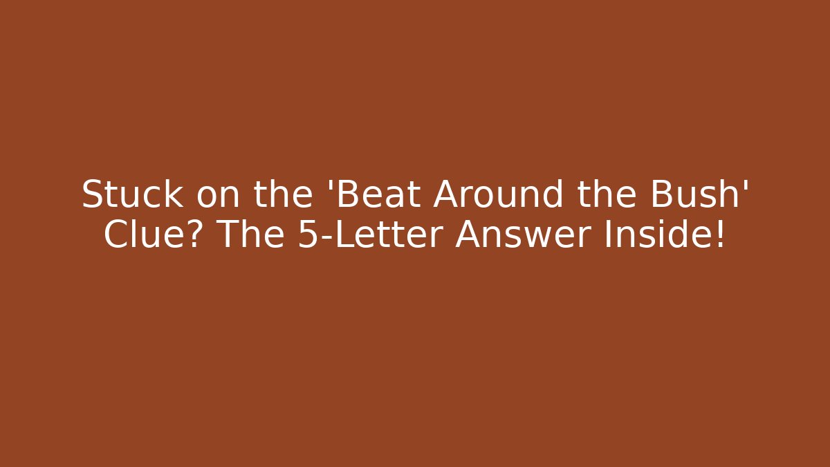 Stuck on the 'Beat Around the Bush' Clue? The 5-Letter Answer Inside!