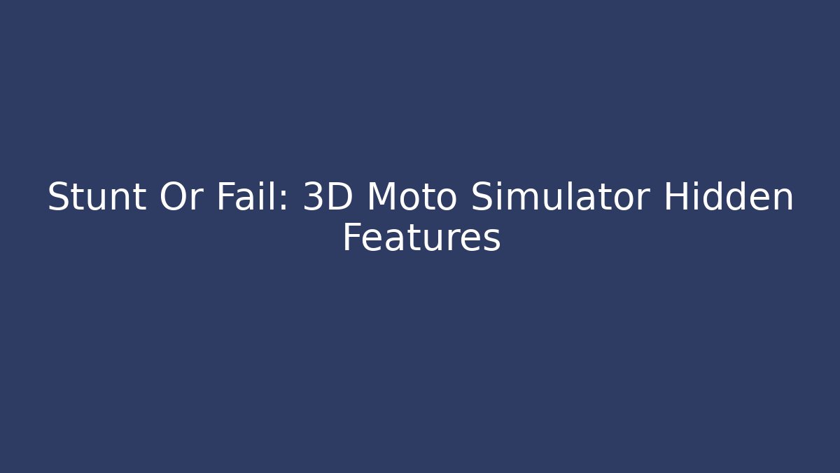 Stunt Or Fail: 3D Moto Simulator Hidden Features