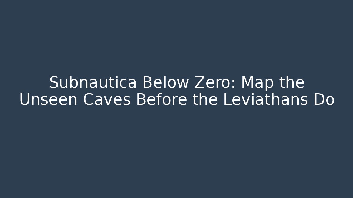 Subnautica Below Zero: Map the Unseen Caves Before the Leviathans Do