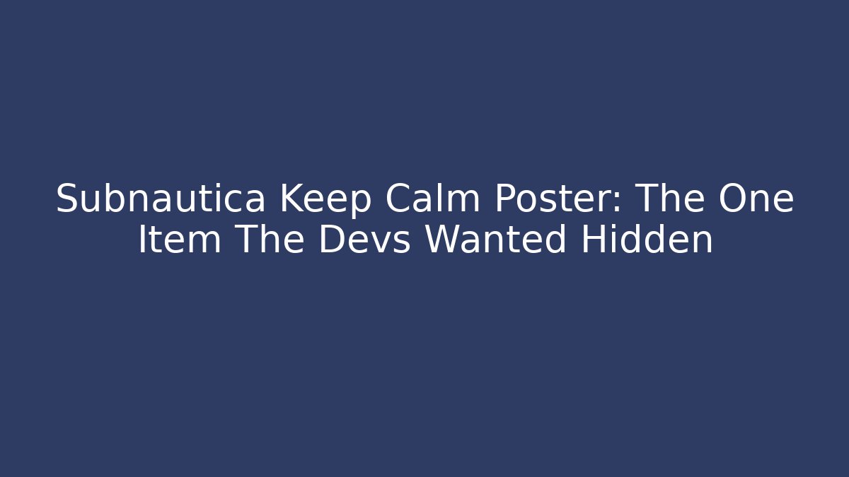 Subnautica Keep Calm Poster: The One Item The Devs Wanted Hidden - NADclinic