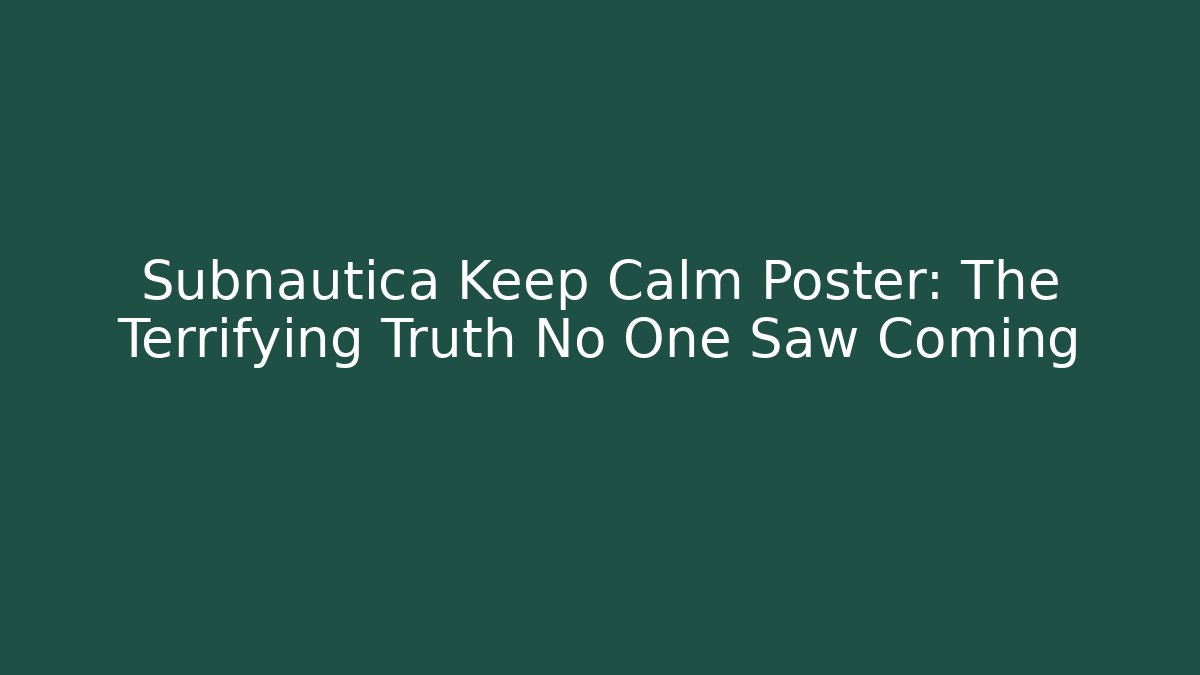 Subnautica Keep Calm Poster: The Terrifying Truth No One Saw Coming