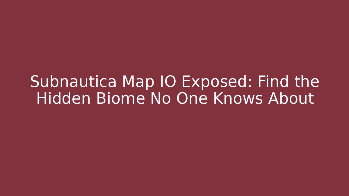 Subnautica Map IO Exposed: Find the Hidden Biome No One Knows About