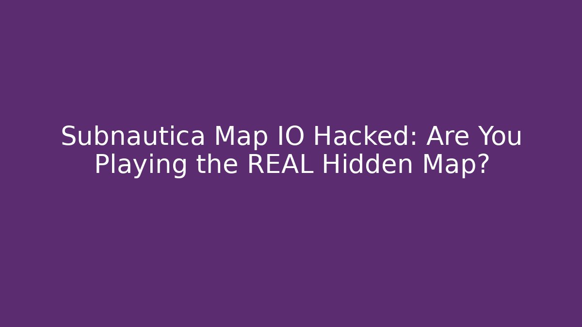 Subnautica Map IO Hacked: Are You Playing the REAL Hidden Map?
