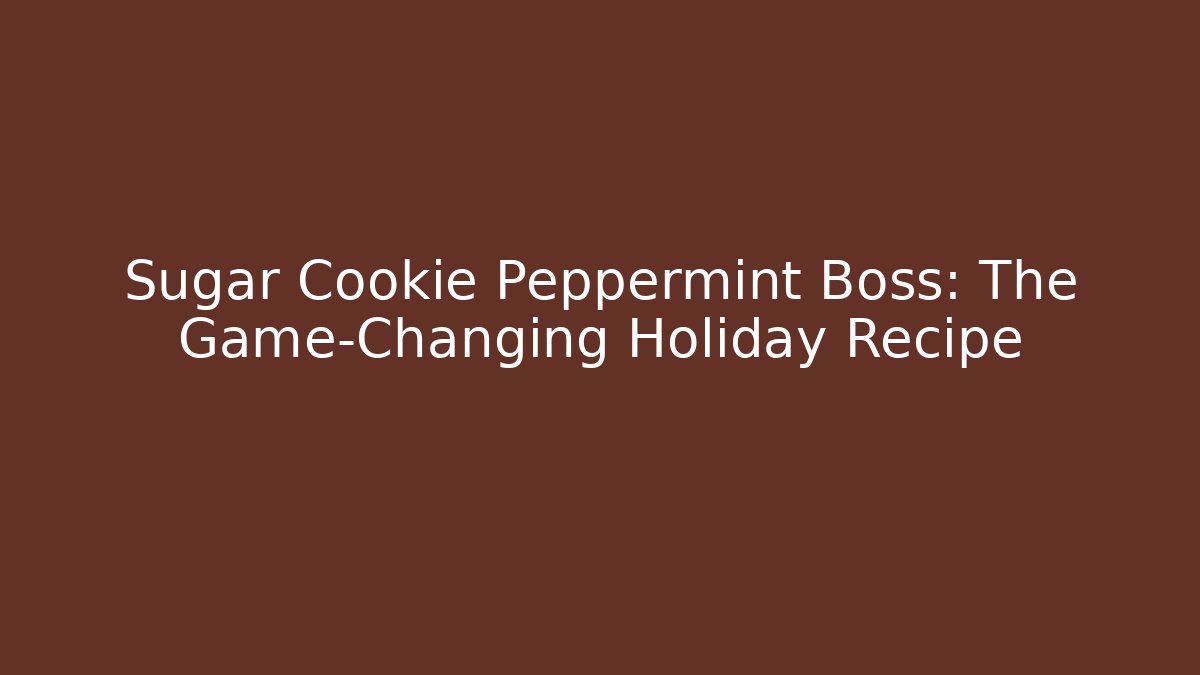 Sugar Cookie Peppermint Boss: The Game-Changing Holiday Recipe