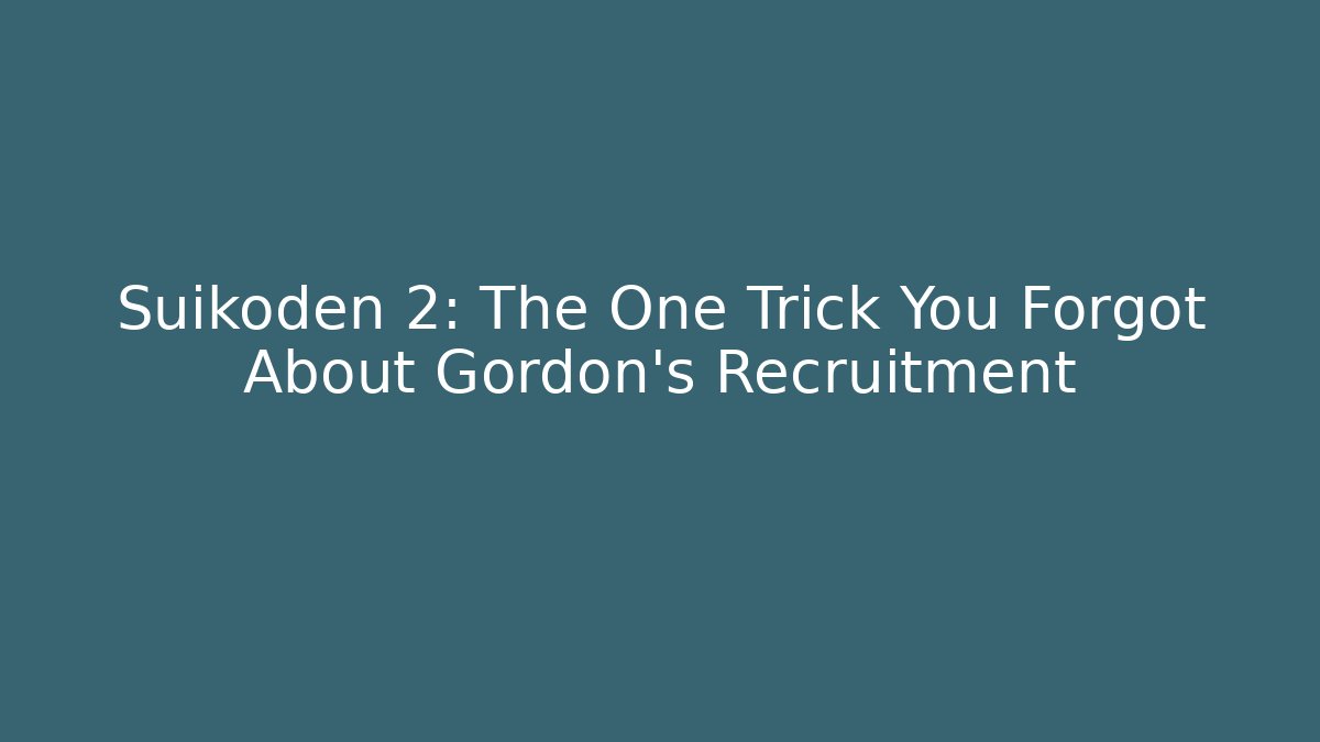 Suikoden 2: The One Trick You Forgot About Gordon's Recruitment