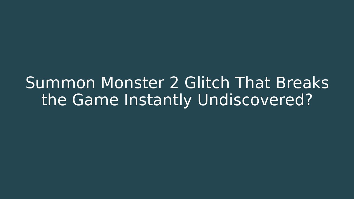 Summon Monster 2 Glitch That Breaks the Game Instantly Undiscovered?