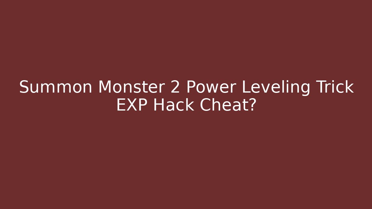 Summon Monster 2 Power Leveling Trick EXP Hack Cheat?