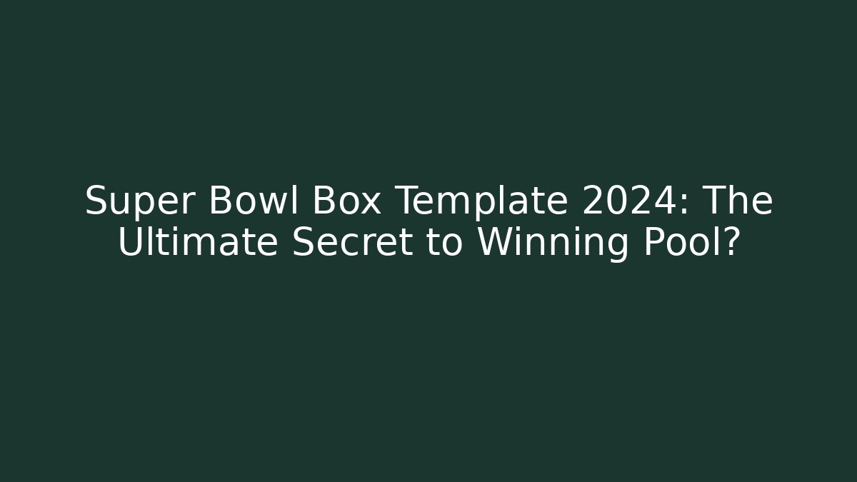 Super Bowl Box Template 2024: The Ultimate Secret to Winning Pool?