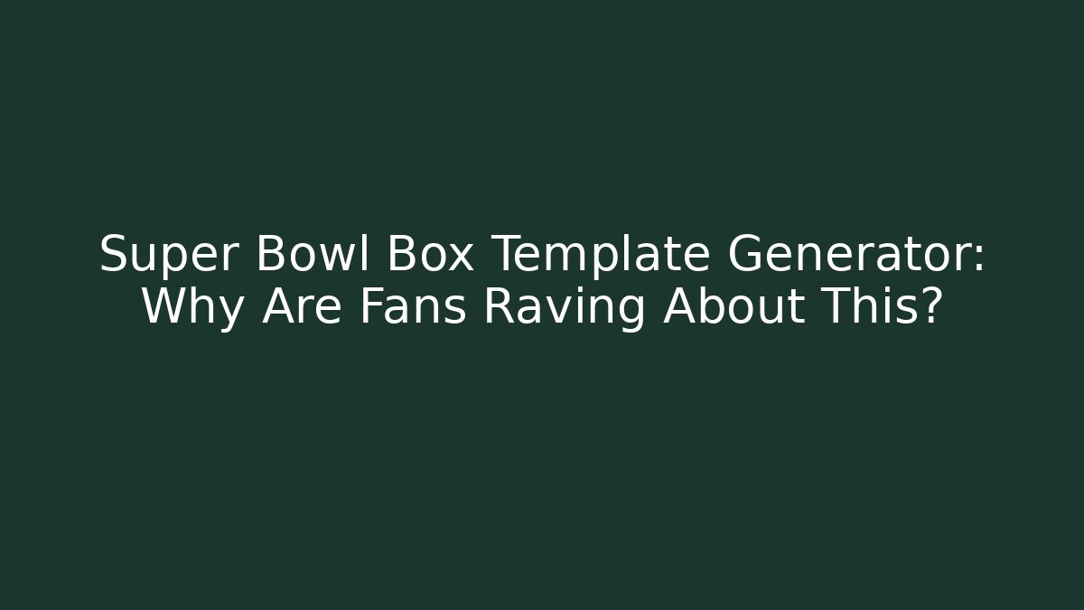 Super Bowl Box Template Generator: Why Are Fans Raving About This?