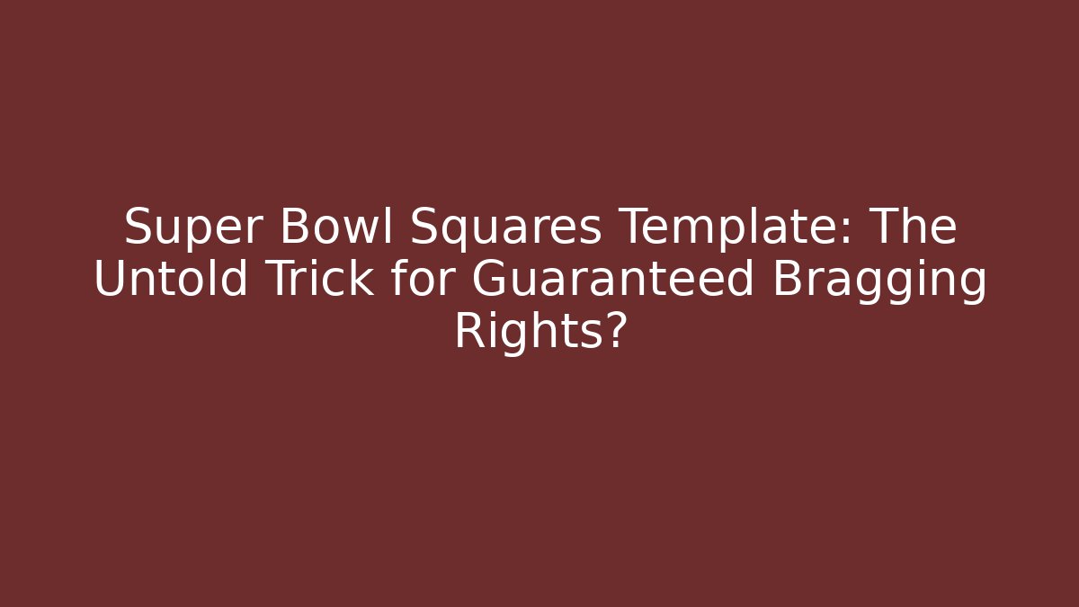 Super Bowl Squares Template: The Untold Trick for Guaranteed Bragging Rights?