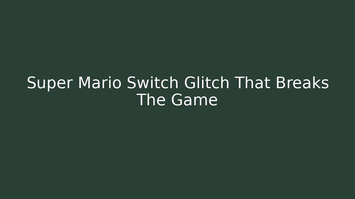 Super Mario Switch Glitch That Breaks The Game - NADclinic