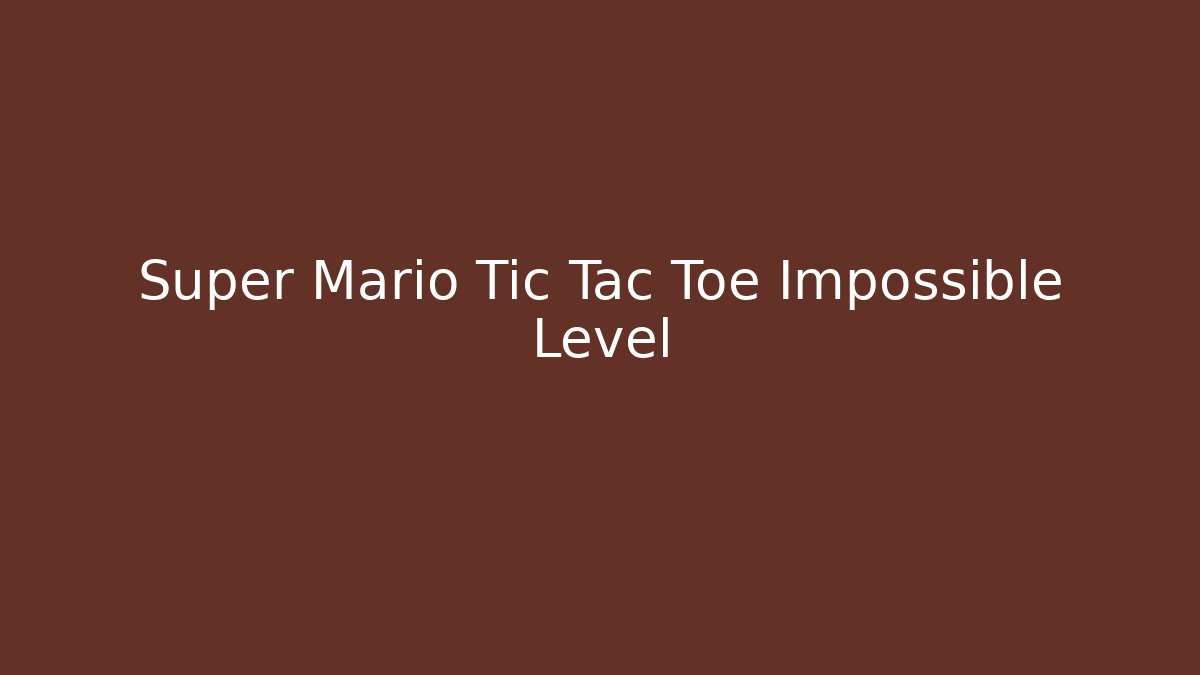 Super Mario Tic Tac Toe Impossible Level