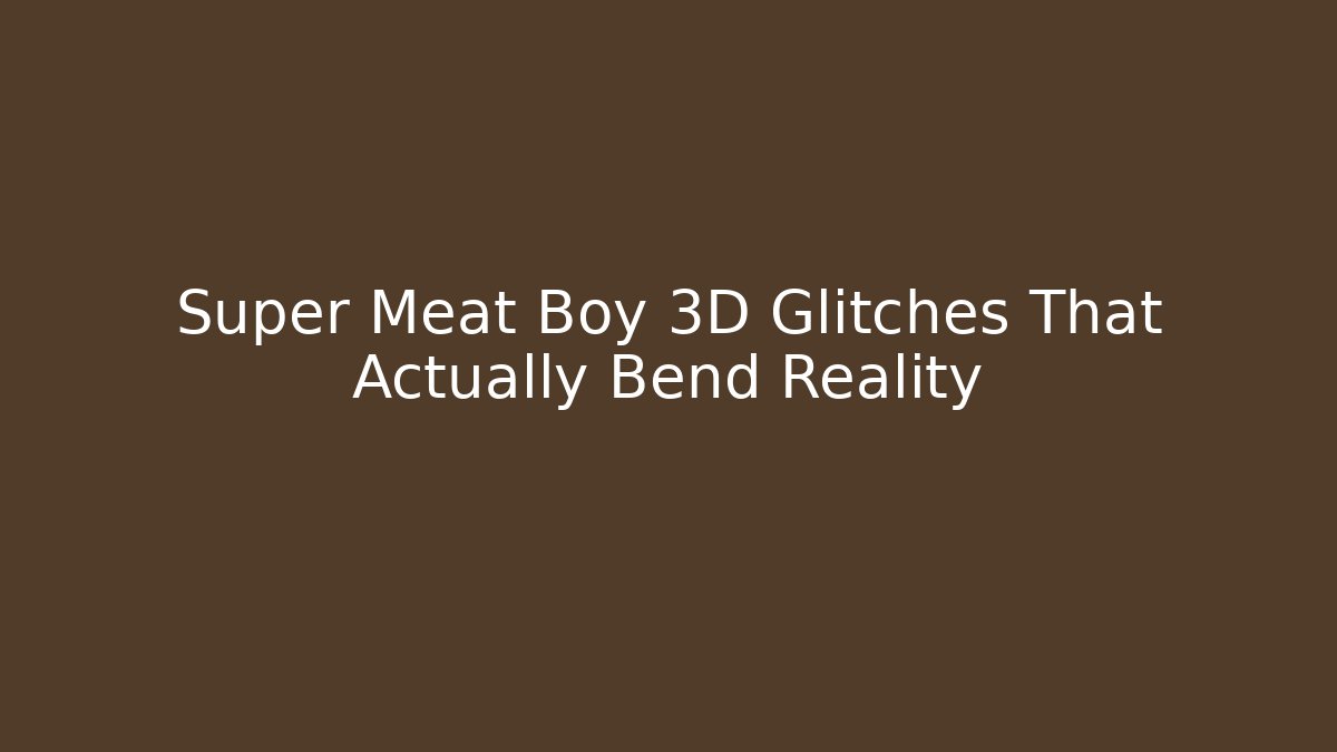 Super Meat Boy 3D Glitches That Actually Bend Reality