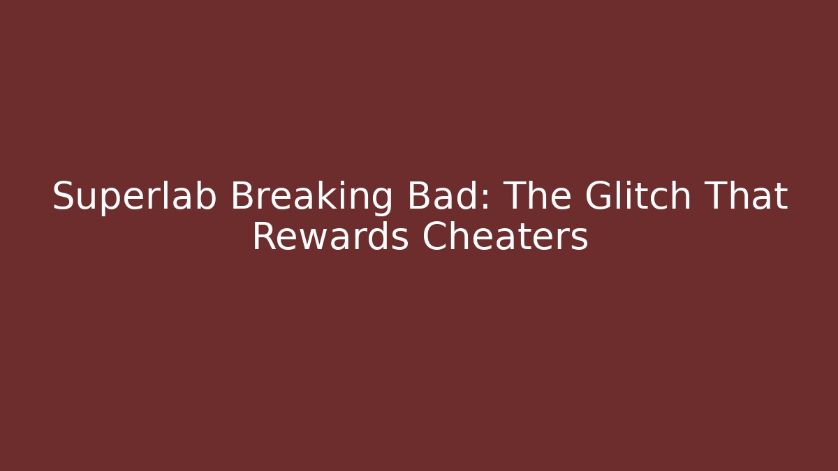 Superlab Breaking Bad: The Glitch That Rewards Cheaters