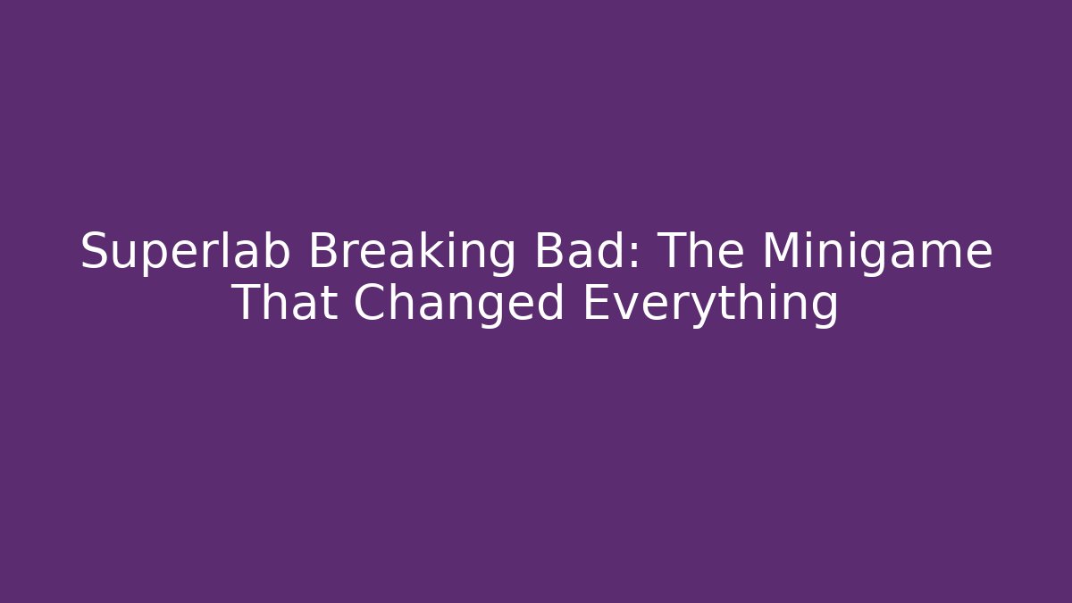 Superlab Breaking Bad: The Minigame That Changed Everything