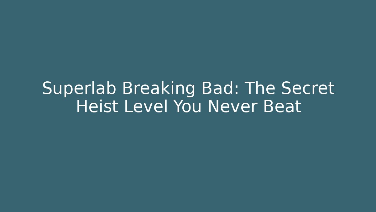 Superlab Breaking Bad: The Secret Heist Level You Never Beat
