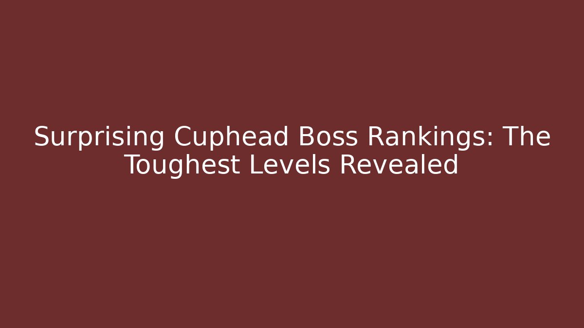 Surprising Cuphead Boss Rankings: The Toughest Levels Revealed
