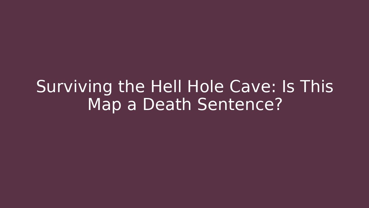 Surviving the Hell Hole Cave: Is This Map a Death Sentence? - NADclinic