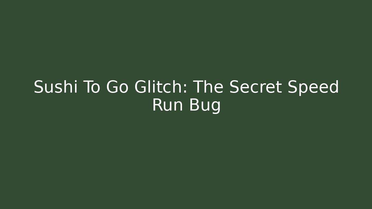 Sushi To Go Glitch: The Secret Speed Run Bug
