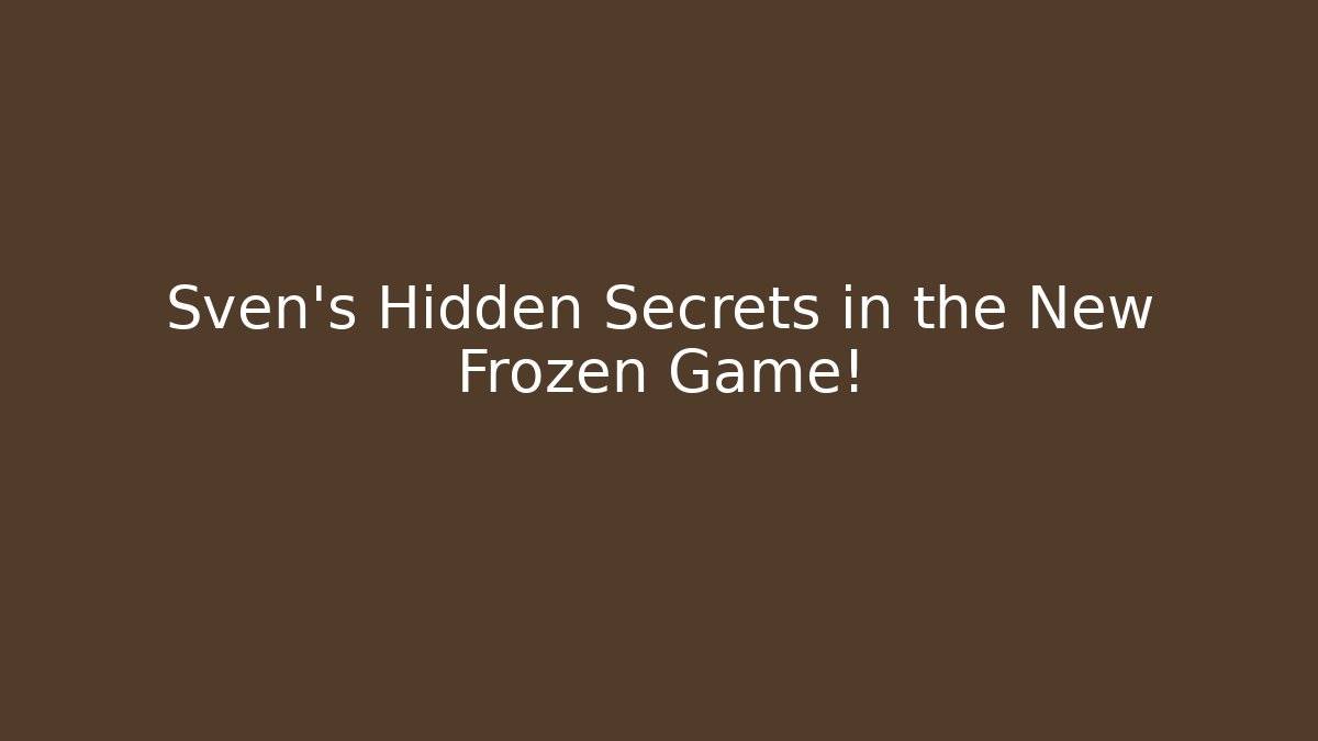 Sven’s Hidden Secrets in the New Frozen Game!