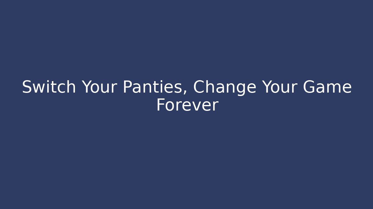 Switch Your Panties, Change Your Game Forever - NADclinic