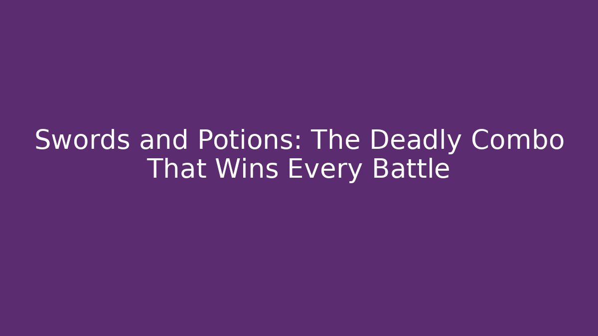 Swords and Potions: The Deadly Combo That Wins Every Battle
