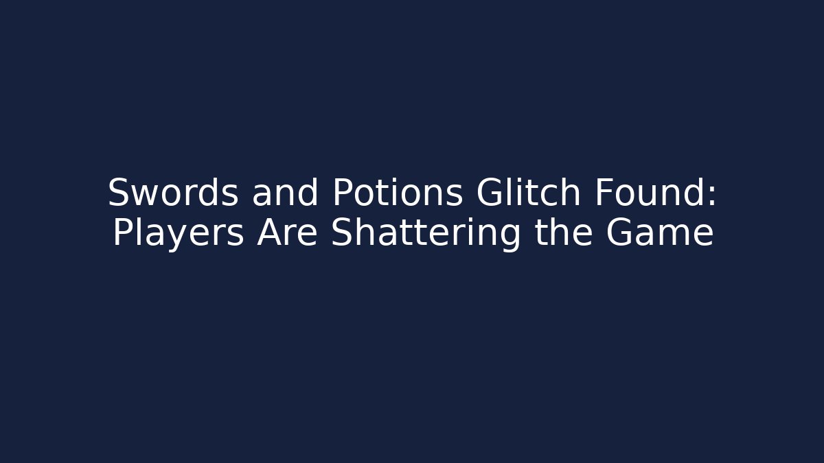 Swords and Potions Glitch Found: Players Are Shattering the Game
