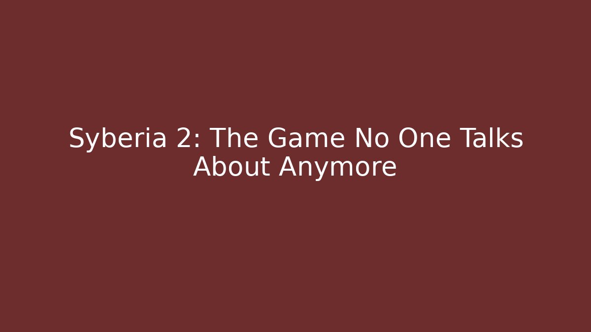 Syberia 2: The Game No One Talks About Anymore