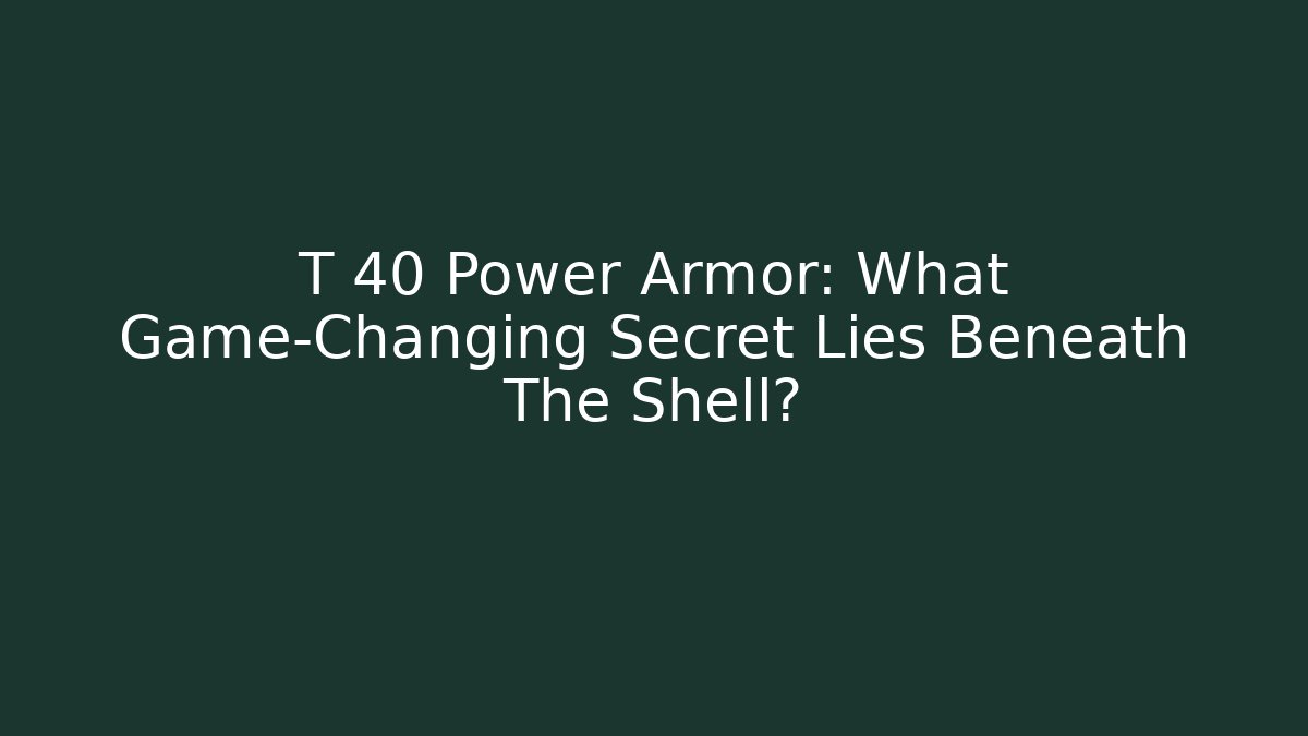 T 40 Power Armor: What Game-Changing Secret Lies Beneath The Shell?