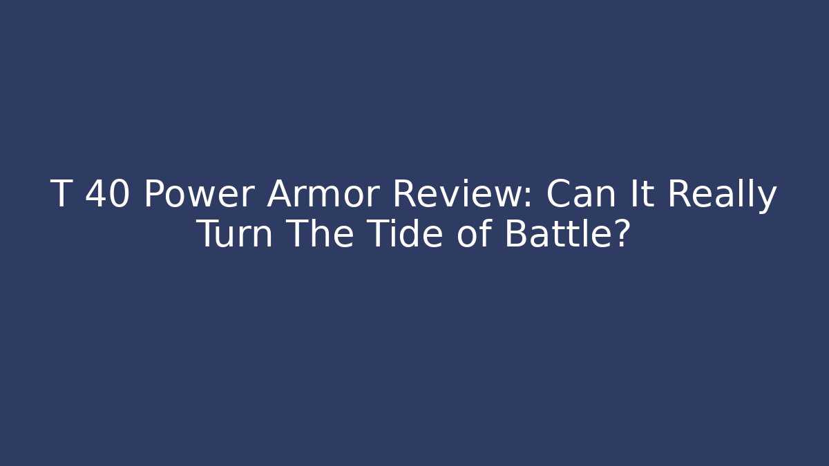 T 40 Power Armor Review: Can It Really Turn The Tide of Battle?