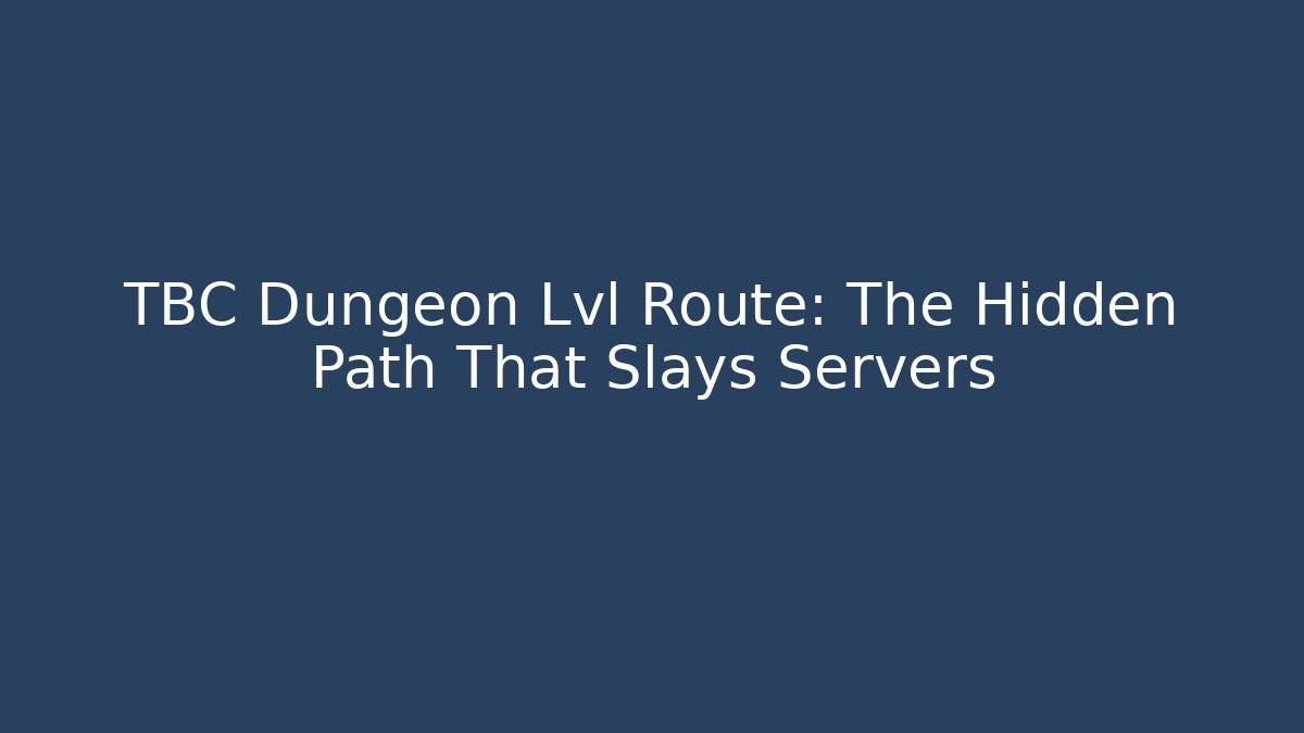 TBC Dungeon Lvl Route: The Hidden Path That Slays Servers