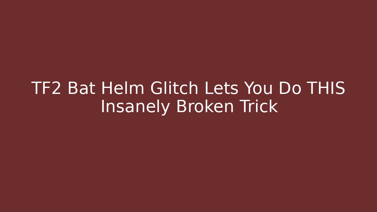 TF2 Bat Helm Glitch Lets You Do THIS Insanely Broken Trick