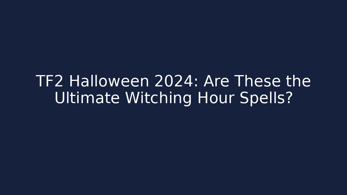 TF2 Halloween 2024: Are These the Ultimate Witching Hour Spells?