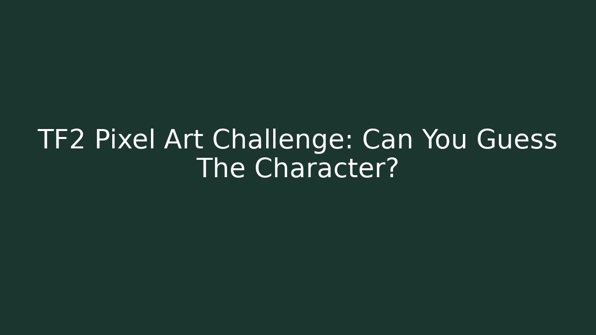 TF2 Pixel Art Challenge: Can You Guess The Character?